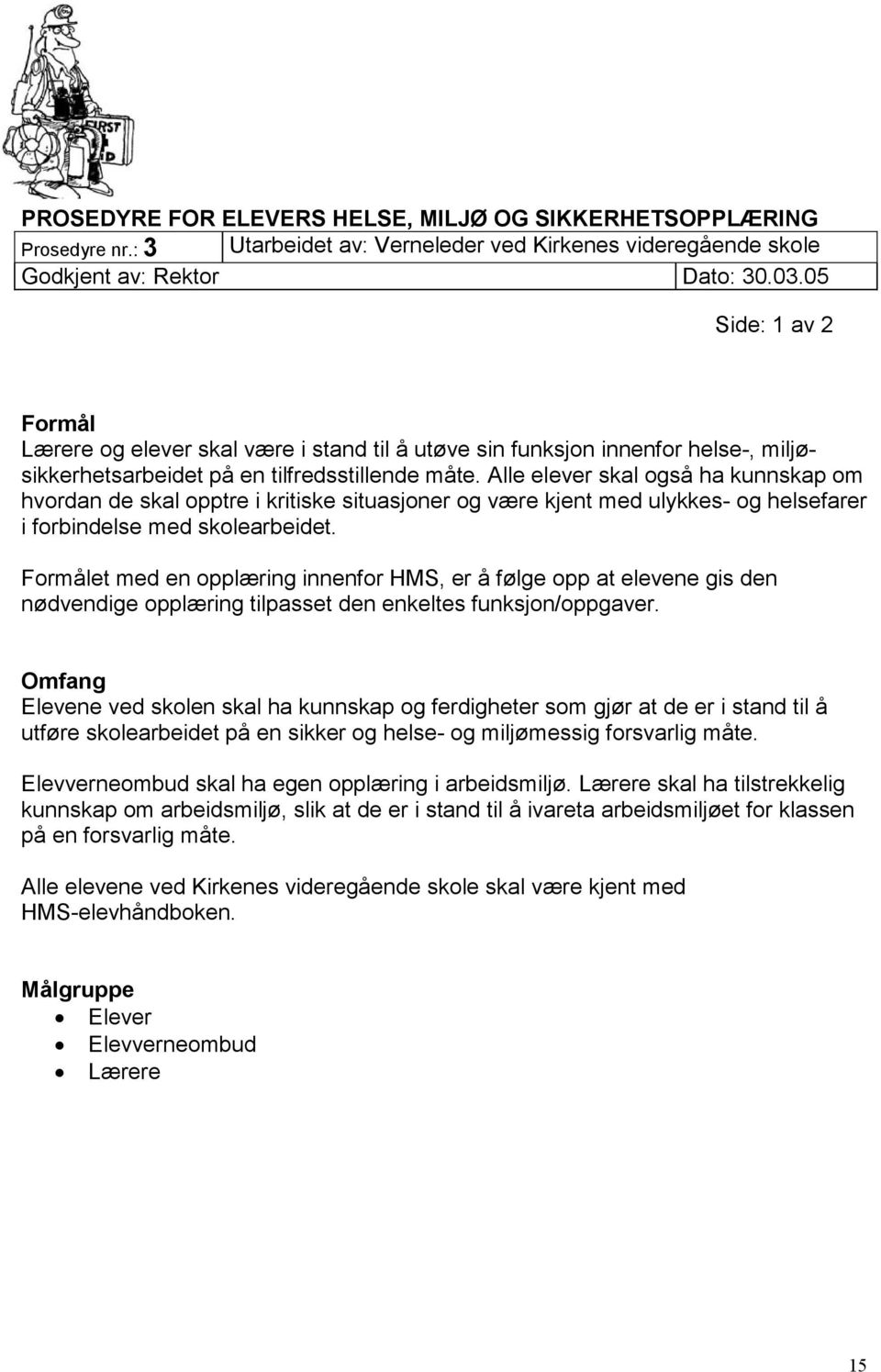 Alle elever skal også ha kunnskap om hvordan de skal opptre i kritiske situasjoner og være kjent med ulykkes- og helsefarer i forbindelse med skolearbeidet.