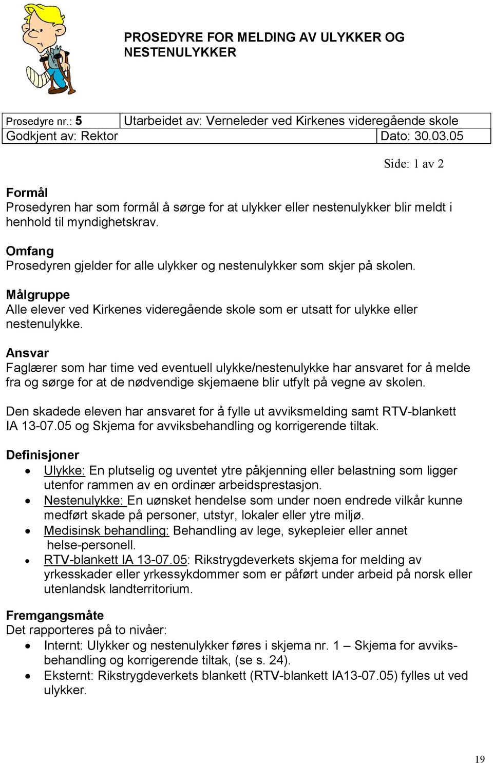 Omfang Prosedyren gjelder for alle ulykker og nestenulykker som skjer på skolen. Målgruppe Alle elever ved Kirkenes videregående skole som er utsatt for ulykke eller nestenulykke.