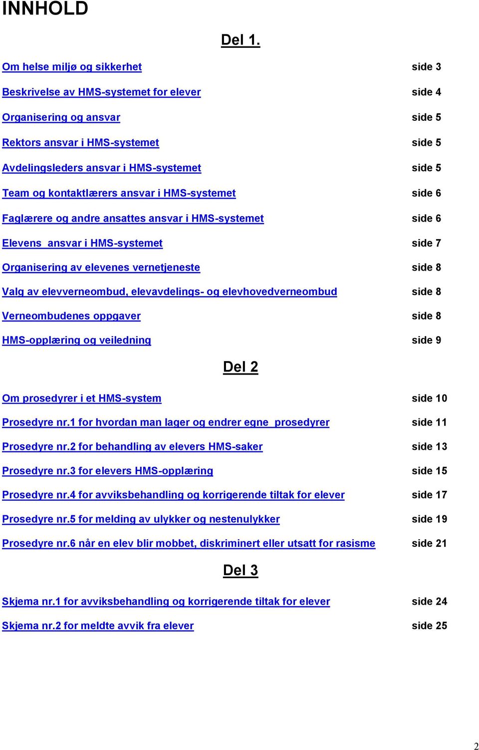 og kontaktlærers ansvar i HMS-systemet side 6 Faglærere og andre ansattes ansvar i HMS-systemet side 6 Elevens ansvar i HMS-systemet side 7 Organisering av elevenes vernetjeneste side 8 Valg av