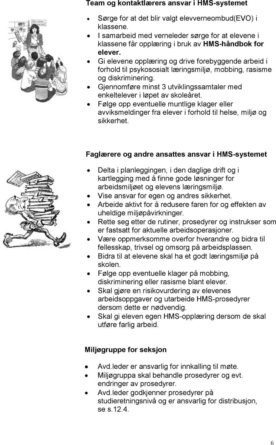 Gi elevene opplæring og drive forebyggende arbeid i forhold til psykososialt læringsmiljø, mobbing, rasisme og diskriminering.