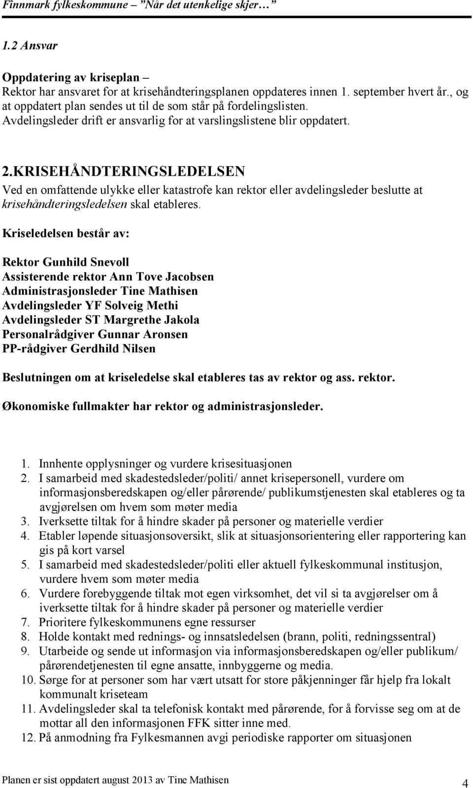 KRISEHÅNDTERINGSLEDELSEN Ved en omfattende ulykke eller katastrofe kan rektor eller avdelingsleder beslutte at krisehåndteringsledelsen skal etableres.