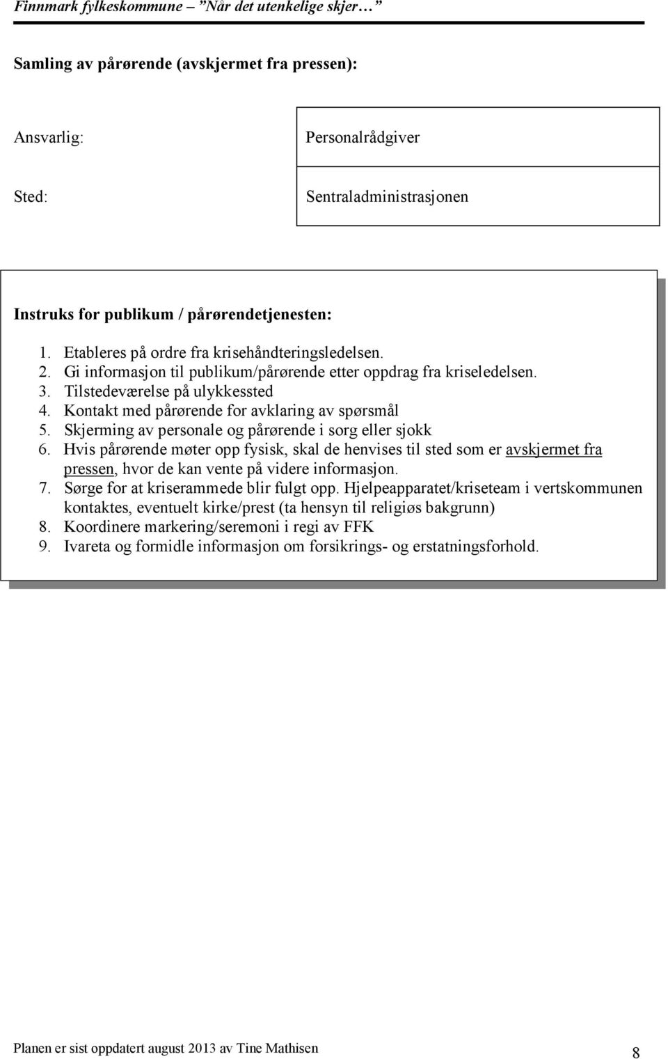 Skjerming av personale og pårørende i sorg eller sjokk 6. Hvis pårørende møter opp fysisk, skal de henvises til sted som er avskjermet fra pressen, hvor de kan vente på videre informasjon. 7.