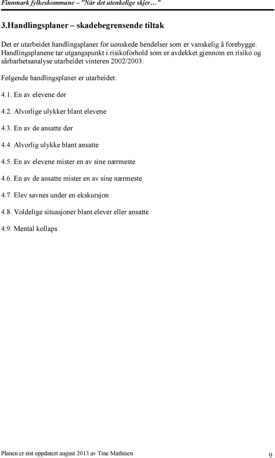 Følgende handlingsplaner er utarbeidet: 4.1. En av elevene dør 4.2. Alvorlige ulykker blant elevene 4.3. En av de ansatte dør 4.4. Alvorlig ulykke blant ansatte 4.