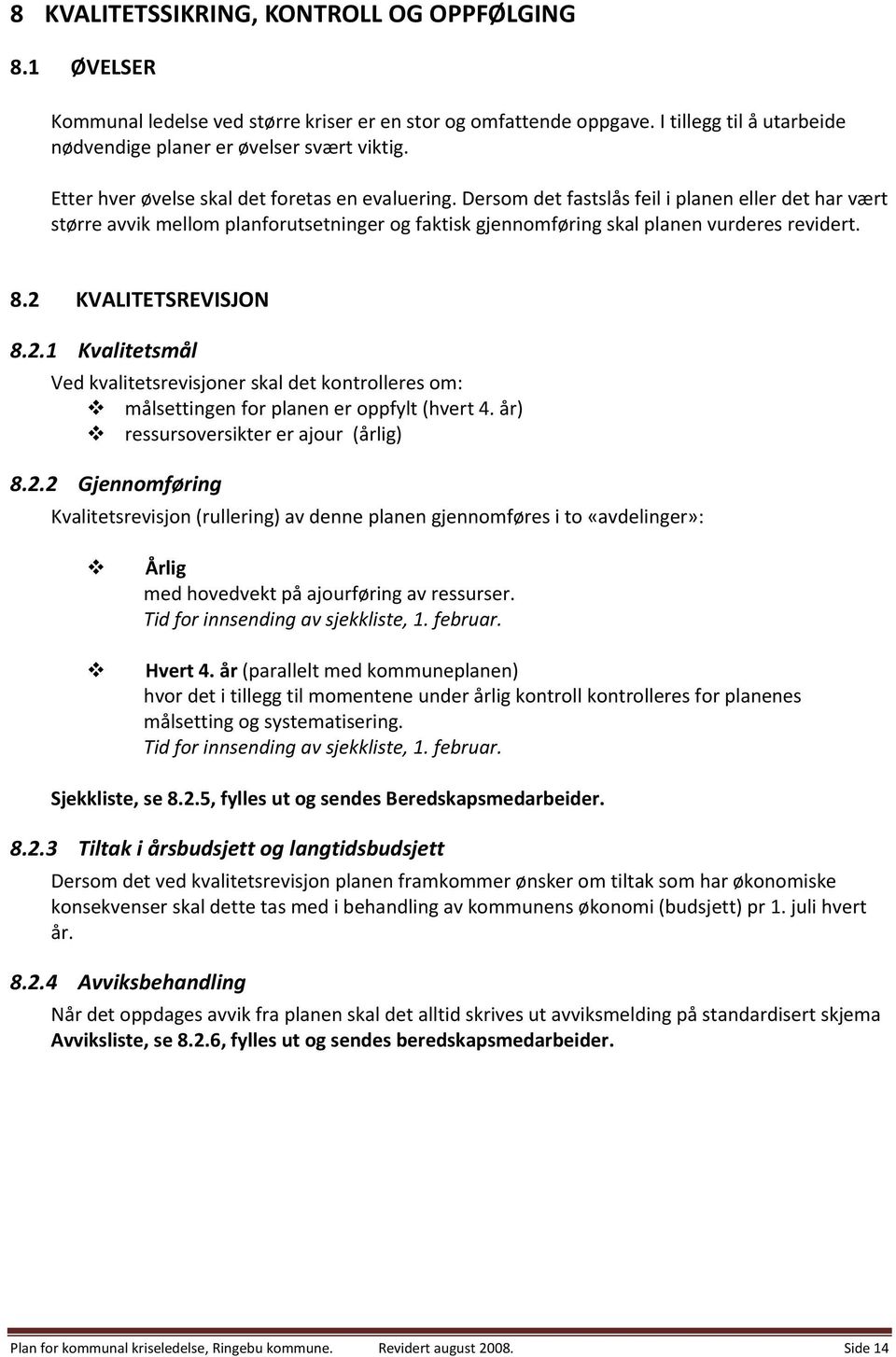 2 KVALITETSREVISJON 8.2.1 Kvalitetsmål Ved kvalitetsrevisjoner skal det kontrolleres om: målsettingen for planen er oppfylt (hvert 4. år) ressursoversikter er ajour (årlig) 8.2.2 Gjennomføring Kvalitetsrevisjon (rullering) av denne planen gjennomføres i to «avdelinger»: Årlig med hovedvekt på ajourføring av ressurser.