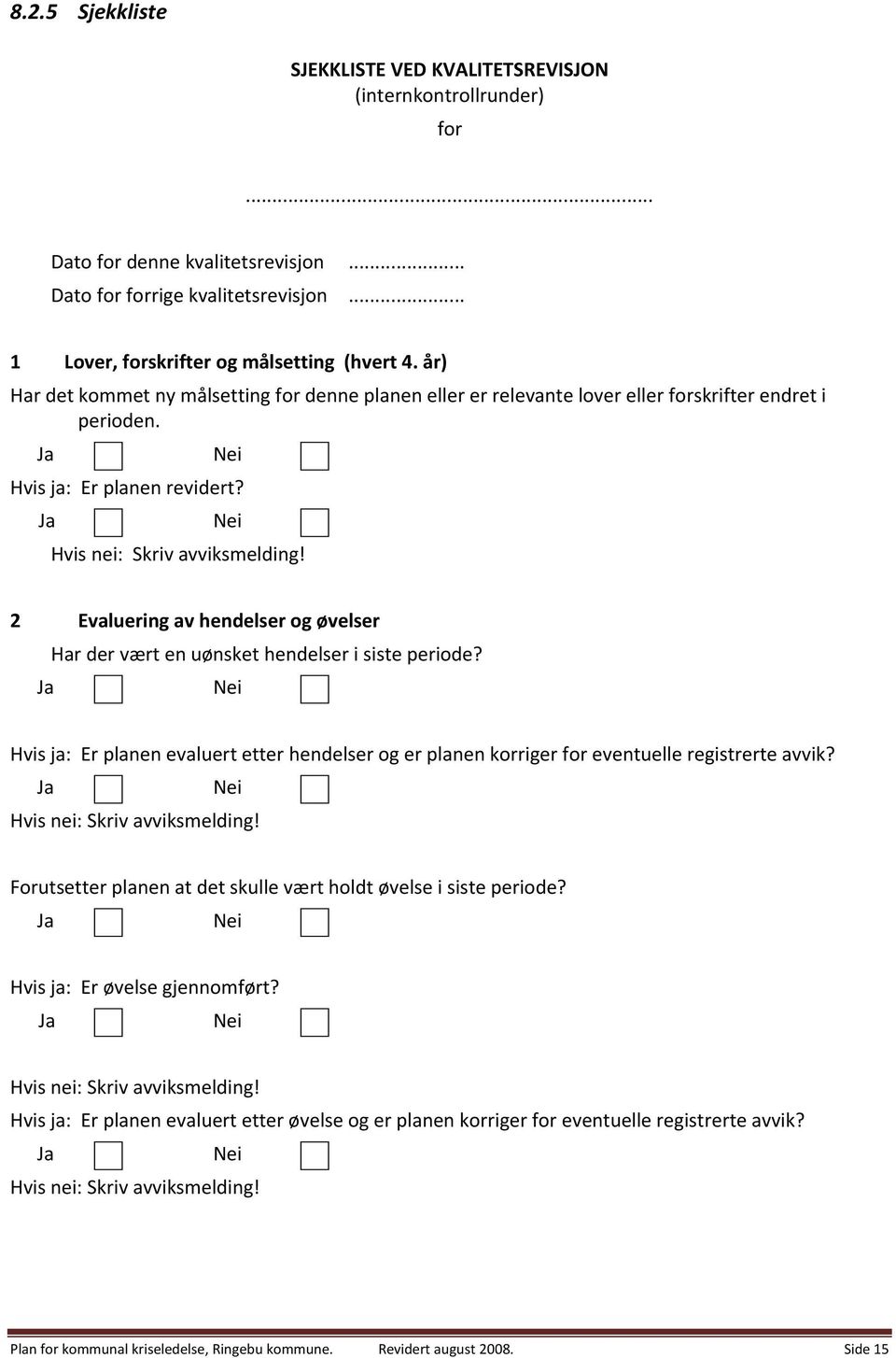 2 Evaluering av hendelser og øvelser Har der vært en uønsket hendelser i siste periode? Hvis ja: Er planen evaluert etter hendelser og er planen korriger for eventuelle registrerte avvik?