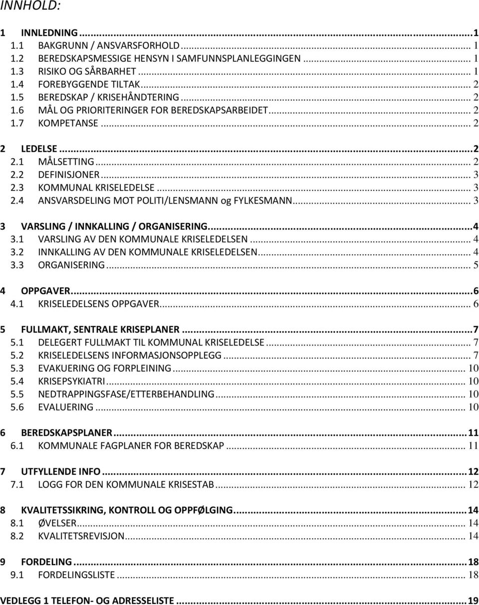 3 KOMMUNAL KRISELEDELSE... 3 2.4 ANSVARSDELING MOT POLITI/LENSMANN og FYLKESMANN... 3 3 VARSLING / INNKALLING / ORGANISERING...4 3.1 VARSLING AV DEN KOMMUNALE KRISELEDELSEN... 4 3.