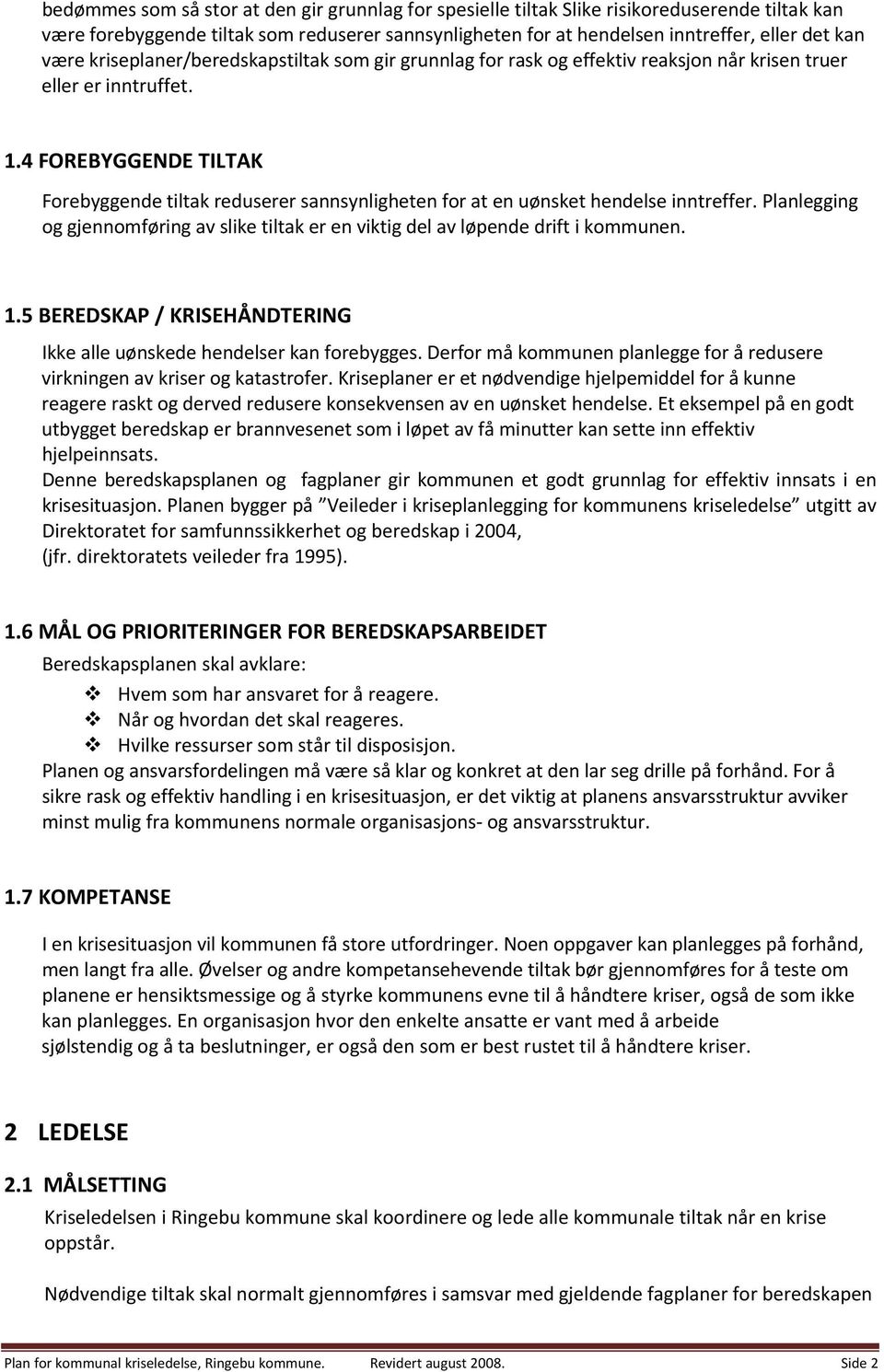 4 FOREBYGGENDE TILTAK Forebyggende tiltak reduserer sannsynligheten for at en uønsket hendelse inntreffer. Planlegging og gjennomføring av slike tiltak er en viktig del av løpende drift i kommunen. 1.