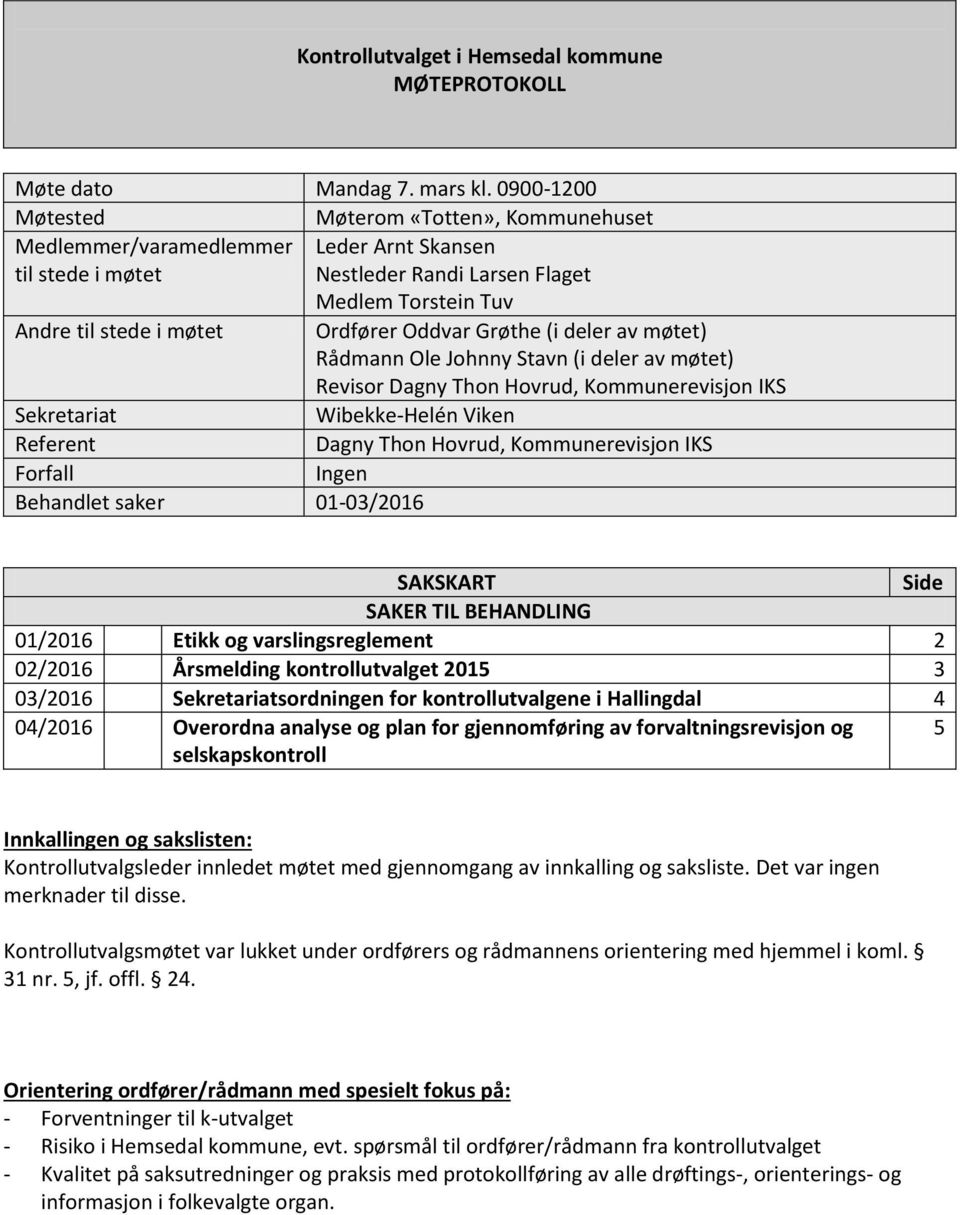 Oddvar Grøthe (i deler av møtet) Rådmann Ole Johnny Stavn (i deler av møtet) Revisor Dagny Thon Hovrud, Kommunerevisjon IKS Sekretariat Wibekke-Helén Viken Referent Dagny Thon Hovrud, Kommunerevisjon