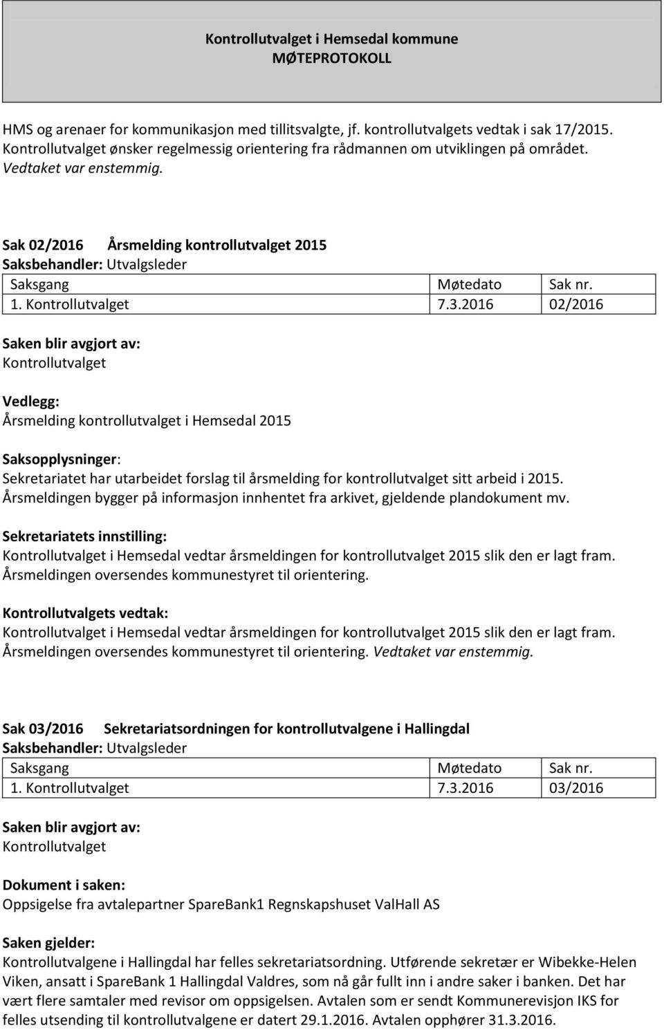 2016 02/2016 Vedlegg: Årsmelding kontrollutvalget i Hemsedal 2015 Saksopplysninger: Sekretariatet har utarbeidet forslag til årsmelding for kontrollutvalget sitt arbeid i 2015.