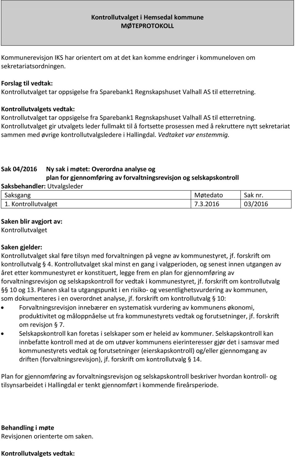 gir utvalgets leder fullmakt til å fortsette prosessen med å rekruttere nytt sekretariat sammen med øvrige kontrollutvalgsledere i Hallingdal. Vedtaket var enstemmig.