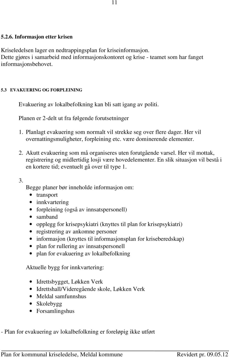 Planlagt evakuering som normalt vil strekke seg over flere dager. Her vil overnattingsmuligheter, forpleining etc. være dominerende elementer. 2.