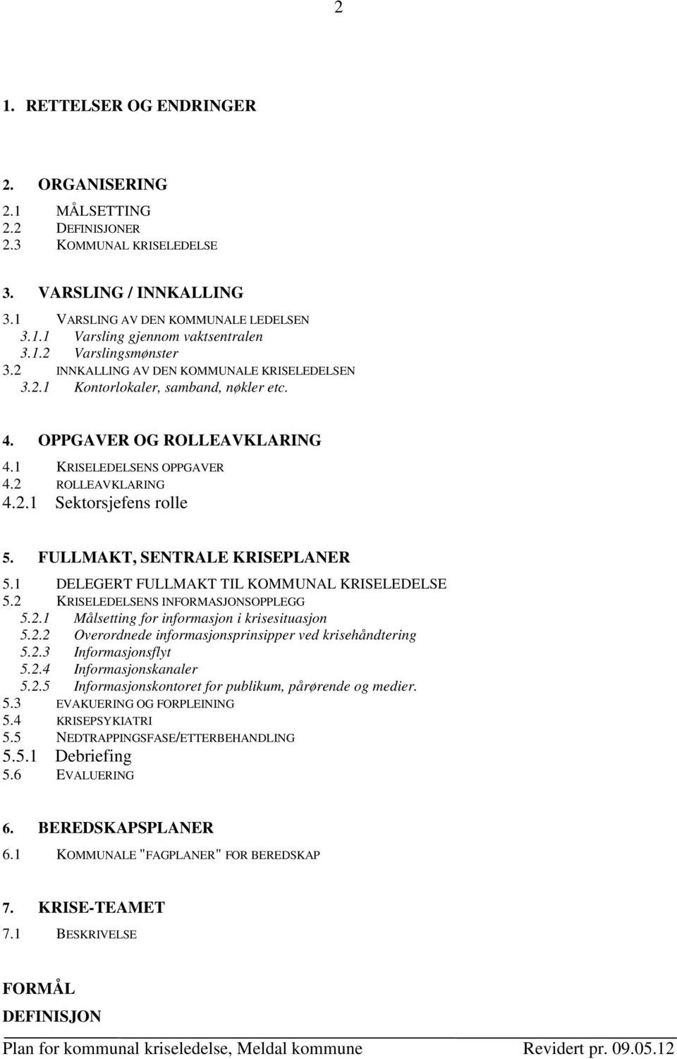 FULLMAKT, SENTRALE KRISEPLANER 5.1 DELEGERT FULLMAKT TIL KOMMUNAL KRISELEDELSE 5.2 KRISELEDELSENS INFORMASJONSOPPLEGG 5.2.1 Målsetting for informasjon i krisesituasjon 5.2.2 Overordnede informasjonsprinsipper ved krisehåndtering 5.