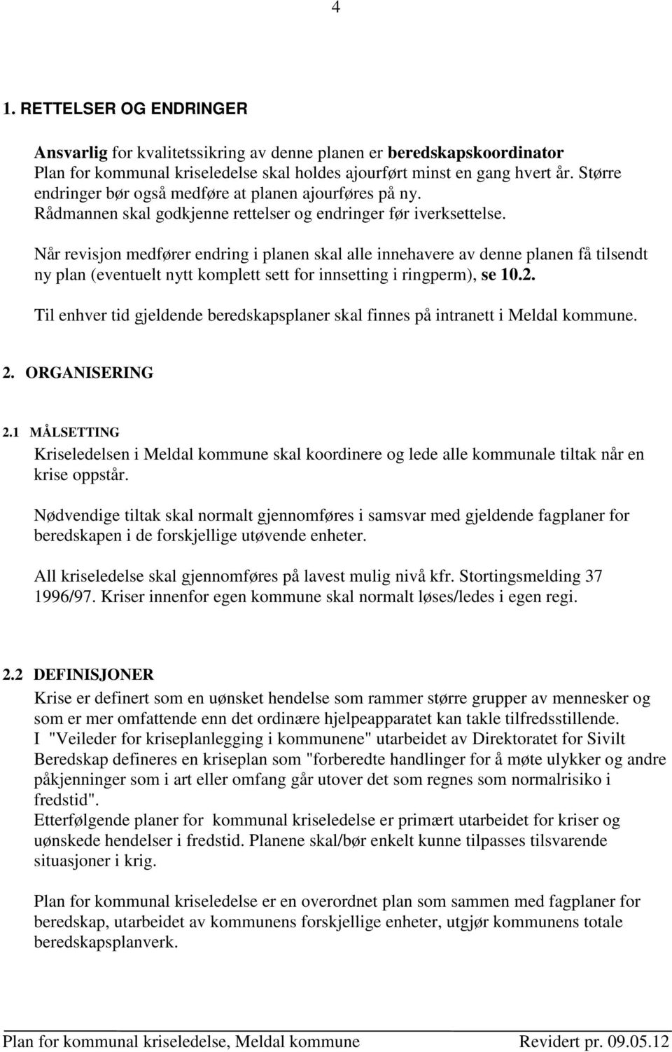 Når revisjon medfører endring i planen skal alle innehavere av denne planen få tilsendt ny plan (eventuelt nytt komplett sett for innsetting i ringperm), se 10.2.