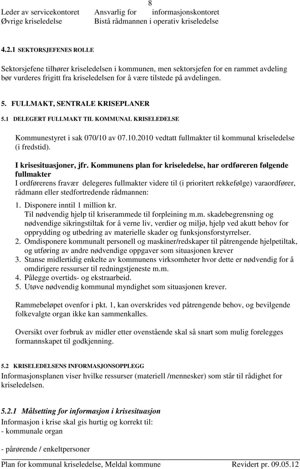 FULLMAKT, SENTRALE KRISEPLANER 5.1 DELEGERT FULLMAKT TIL KOMMUNAL KRISELEDELSE Kommunestyret i sak 070/10 av 07.10.2010 vedtatt fullmakter til kommunal kriseledelse (i fredstid).