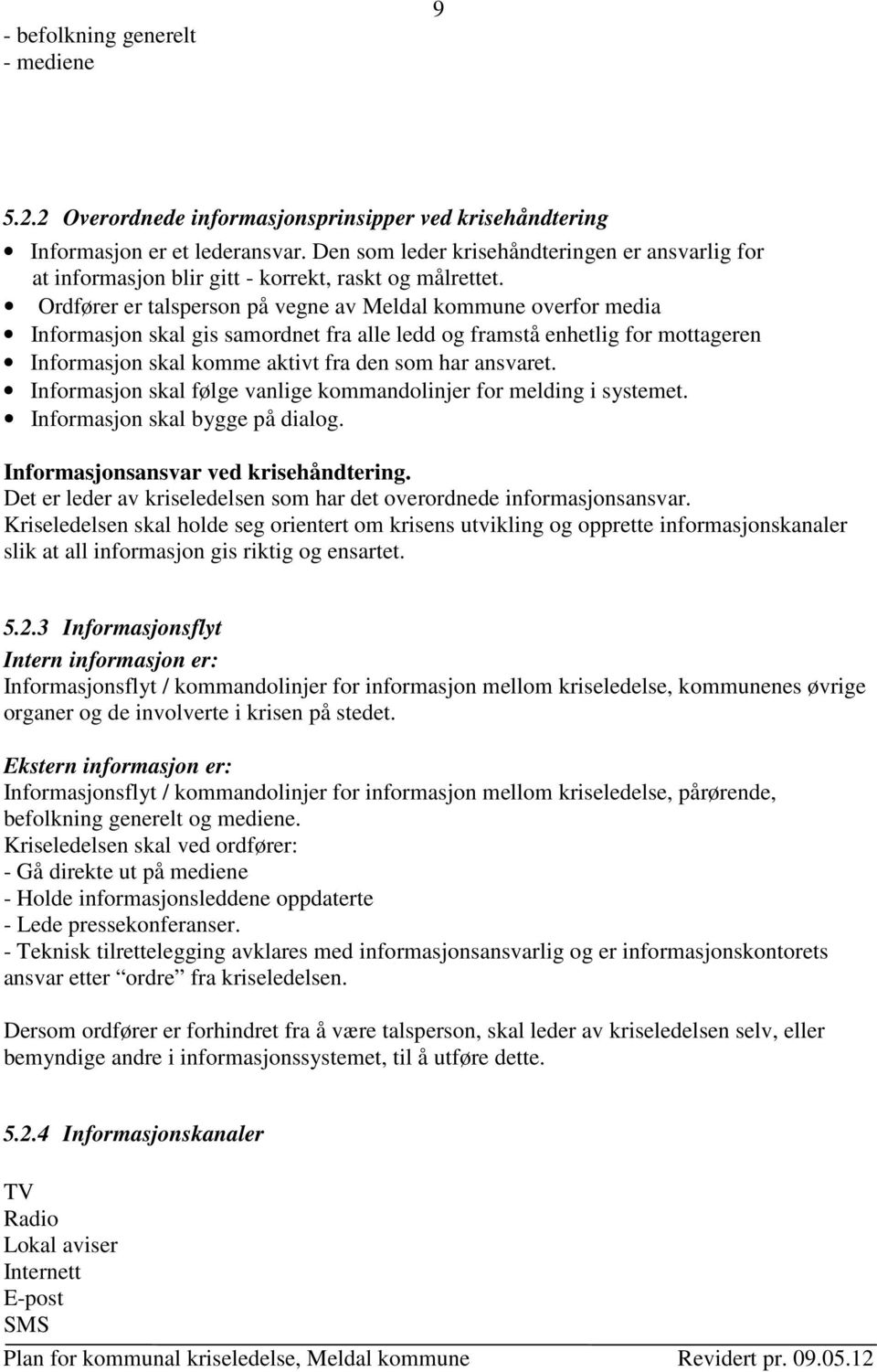 Ordfører er talsperson på vegne av Meldal kommune overfor media Informasjon skal gis samordnet fra alle ledd og framstå enhetlig for mottageren Informasjon skal komme aktivt fra den som har ansvaret.