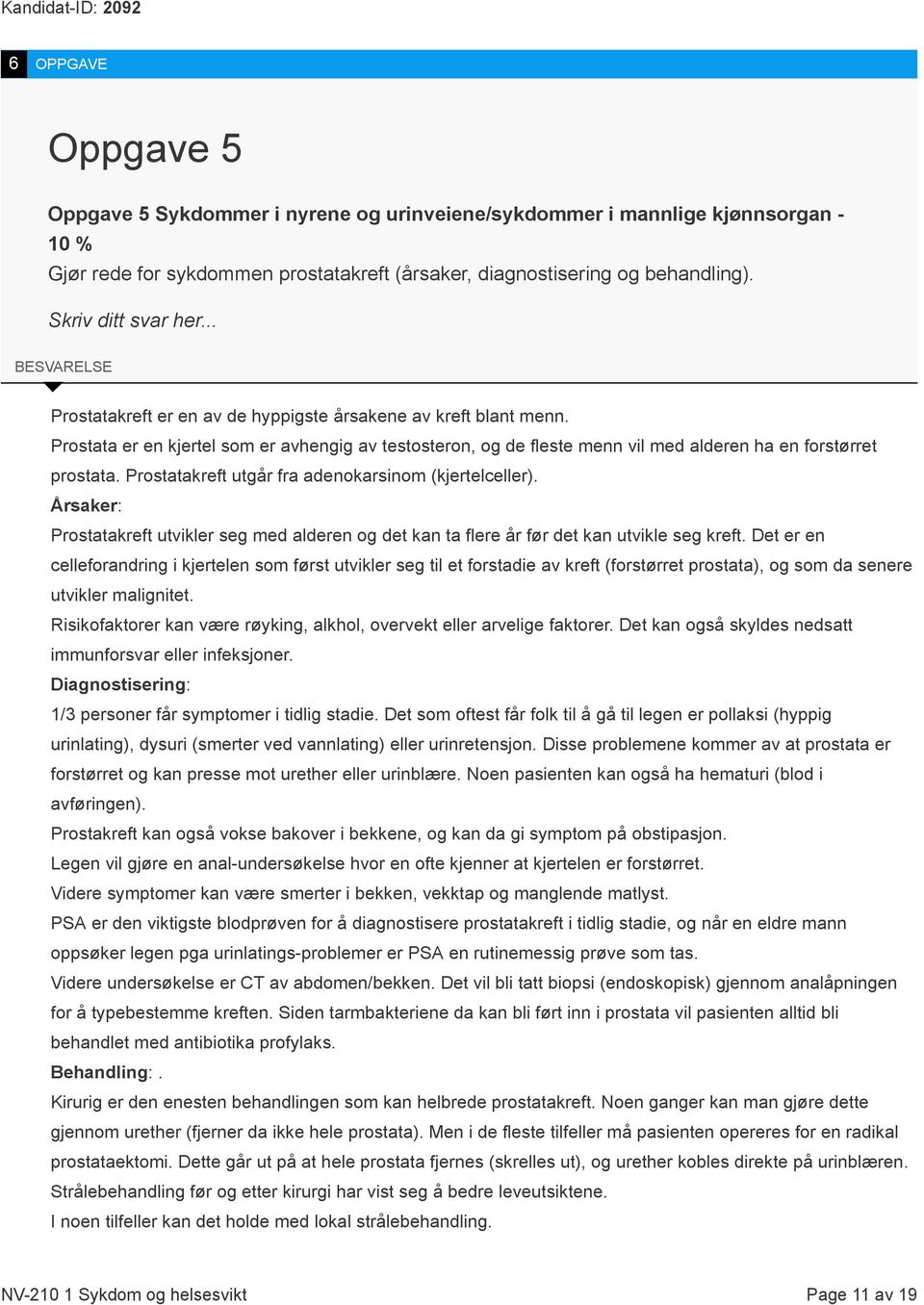 Prostata er en kjertel som er avhengig av testosteron, og de fleste menn vil med alderen ha en forstørret prostata. Prostatakreft utgår fra adenokarsinom (kjertelceller).