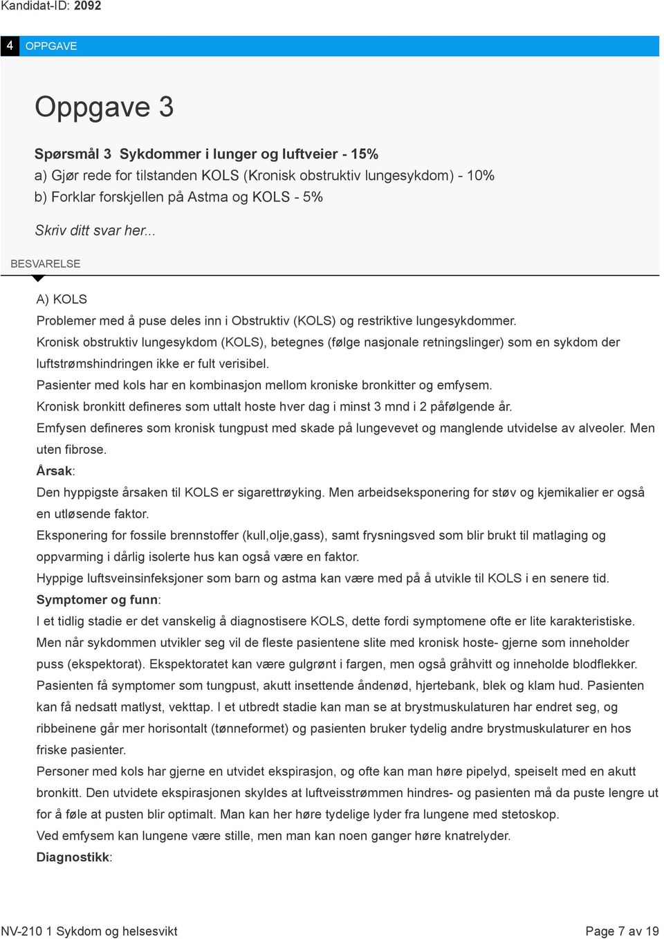 Kronisk obstruktiv lungesykdom (KOLS), betegnes (følge nasjonale retningslinger) som en sykdom der luftstrømshindringen ikke er fult verisibel.