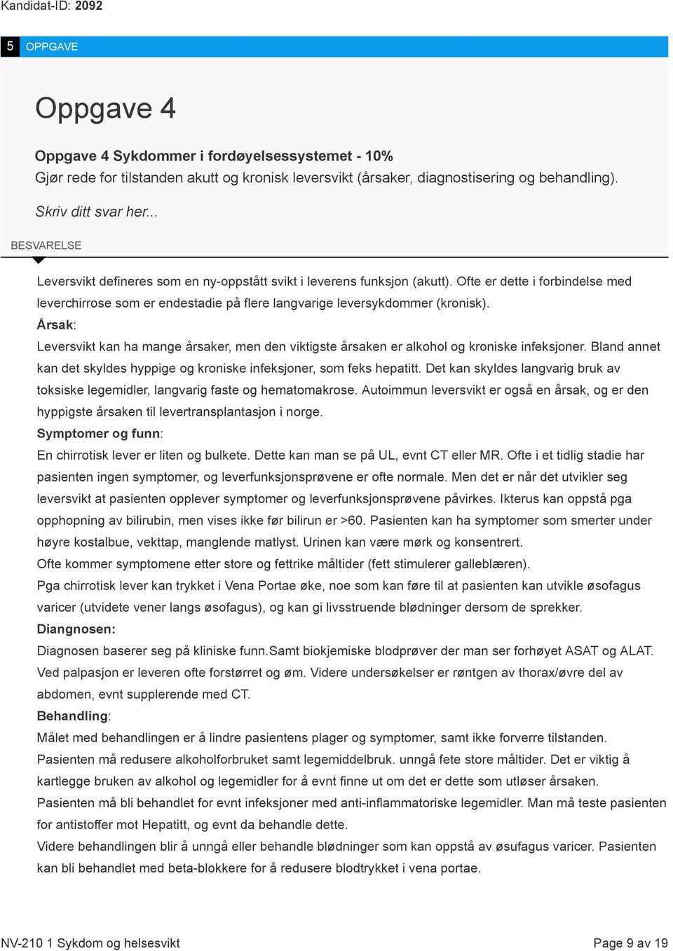 Årsak: Leversvikt kan ha mange årsaker, men den viktigste årsaken er alkohol og kroniske infeksjoner. Bland annet kan det skyldes hyppige og kroniske infeksjoner, som feks hepatitt.