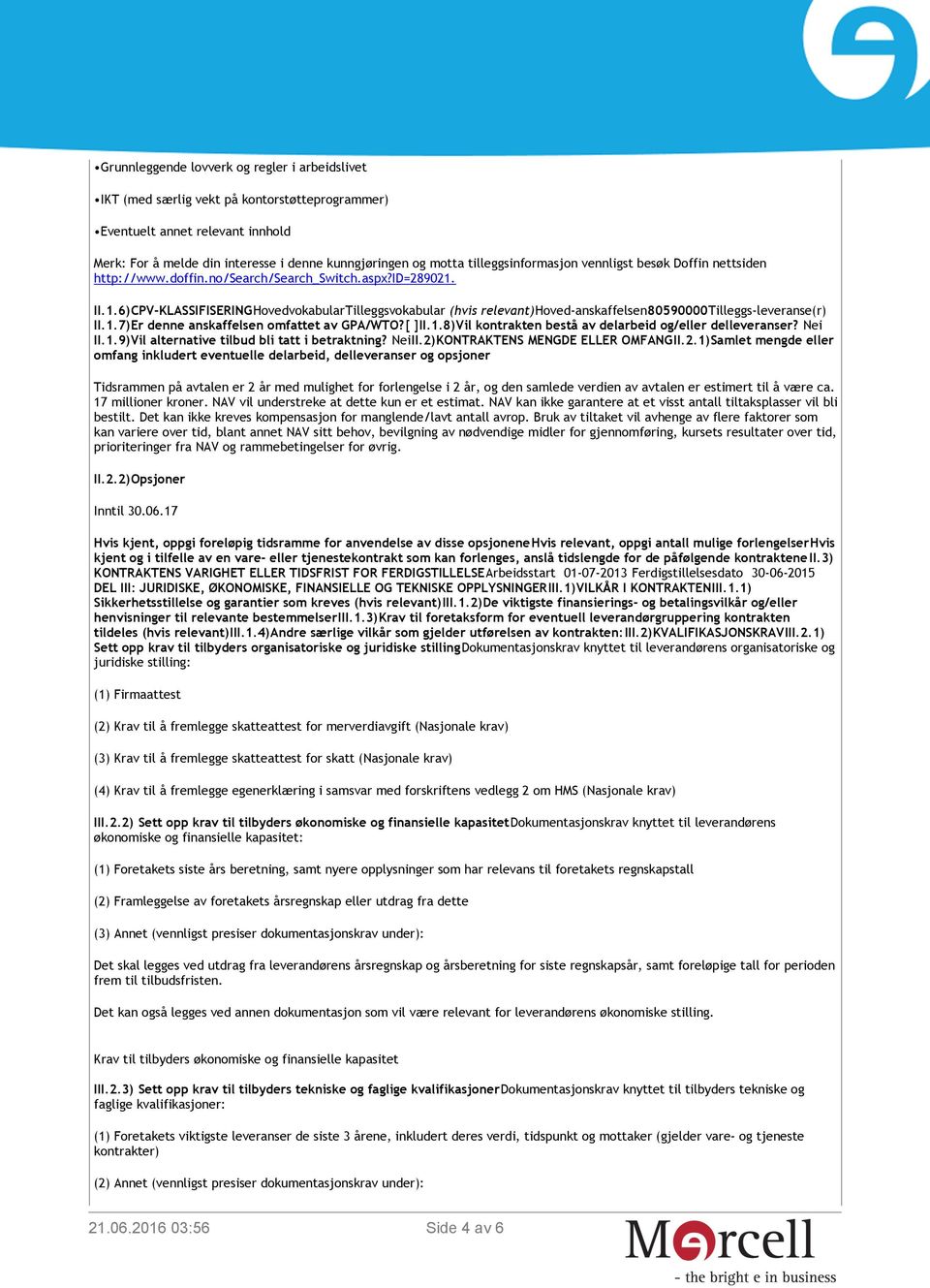 II.1.6)CPV-KLASSIFISERINGHovedvokabularTilleggsvokabular (hvis relevant)hoved-anskaffelsen80590000tilleggs-leveranse(r) II.1.7)Er denne anskaffelsen omfattet av GPA/WTO?[ ]II.1.8)Vil kontrakten bestå av delarbeid og/eller delleveranser?