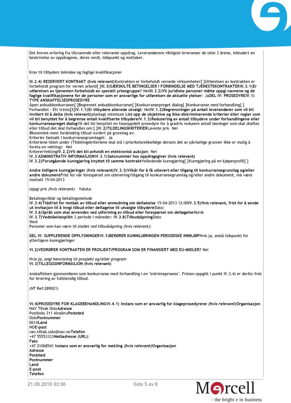 4) RESERVERT KONTRAKT (hvis relevant)kontrakten er forbeholdt vernede virksomheter[ ]Utførelsen av kontrakten er forbeholdt program for vernet arbeid[ ]III.