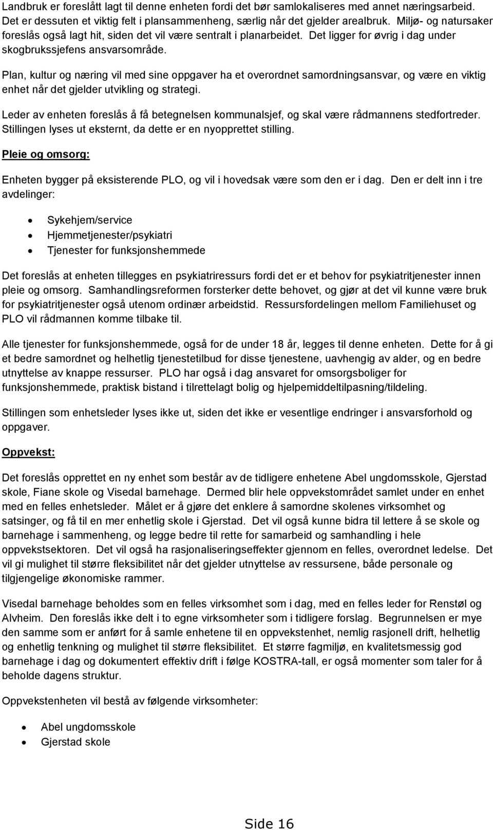 Plan, kultur og næring vil med sine oppgaver ha et overordnet samordningsansvar, og være en viktig enhet når det gjelder utvikling og strategi.