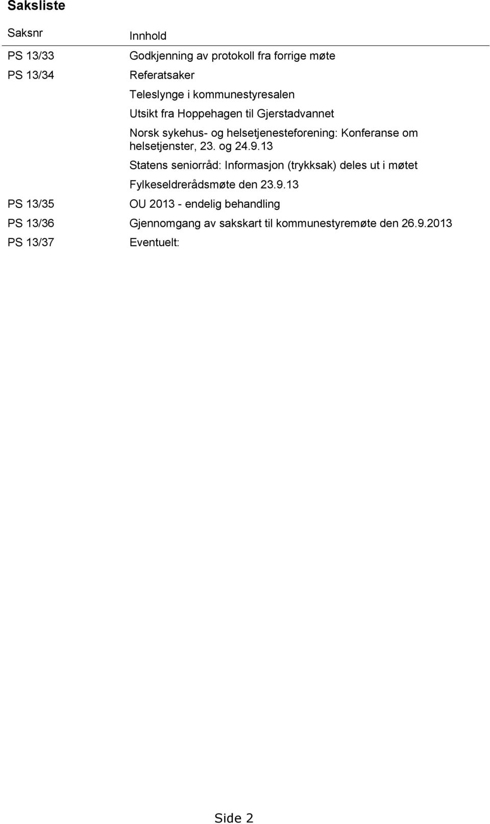 helsetjenster, 23. og 24.9.13 Statens seniorråd: Informasjon (trykksak) deles ut i møtet Fylkeseldrerådsmøte den 23.9.13 OU 2013 - endelig behandling PS 13/36 Gjennomgang av sakskart til kommunestyremøte den 26.