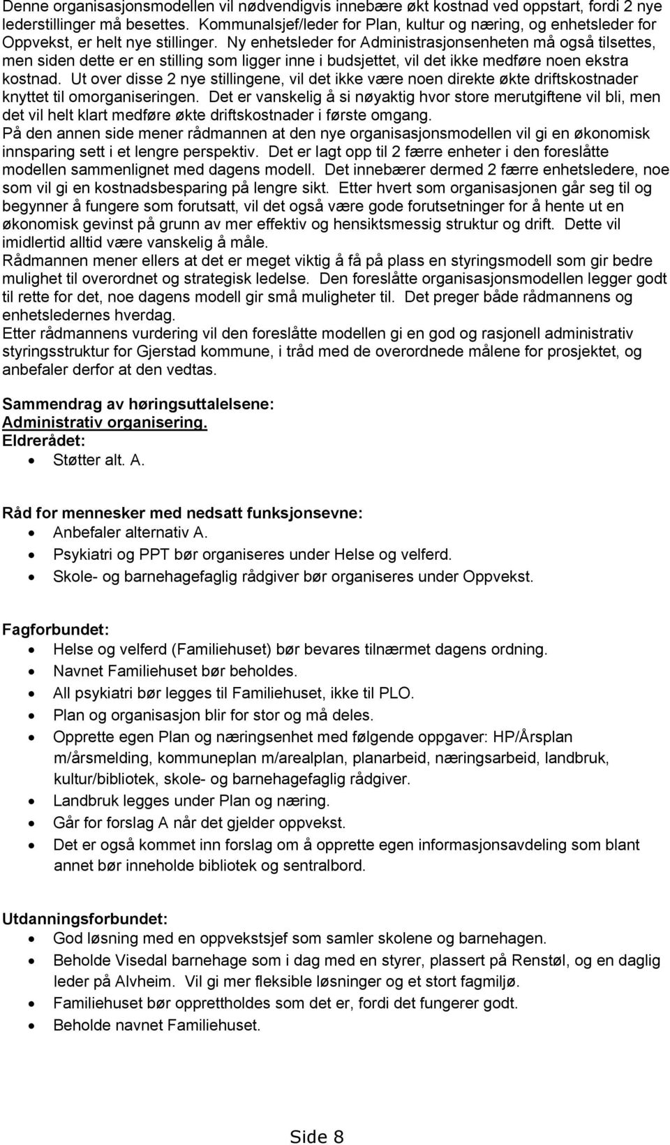 Ny enhetsleder for Administrasjonsenheten må også tilsettes, men siden dette er en stilling som ligger inne i budsjettet, vil det ikke medføre noen ekstra kostnad.