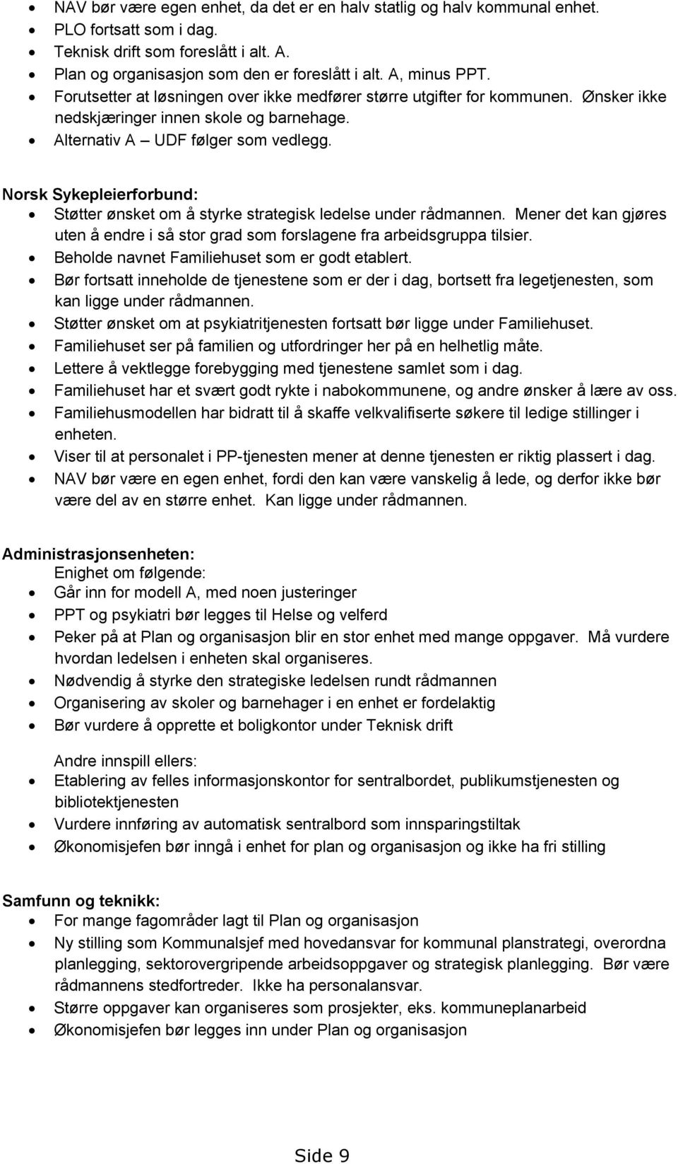 Norsk Sykepleierforbund: Støtter ønsket om å styrke strategisk ledelse under rådmannen. Mener det kan gjøres uten å endre i så stor grad som forslagene fra arbeidsgruppa tilsier.