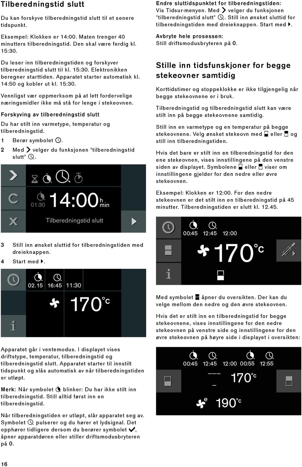 Forskyving av tilberedningstid slutt Du har stilt inn varmetype, temperatur og tilberedningstid. 1 Berør symbolet M. 2 Med C velger du funksjonen "tilberedningstid slutt" 5.