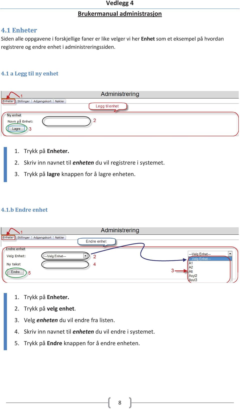 Skriv inn navnet til enheten du vil registrere i systemet. 3. Trykk på lagre knappen for å lagre enheten. 4.1.b Endre enhet 1.