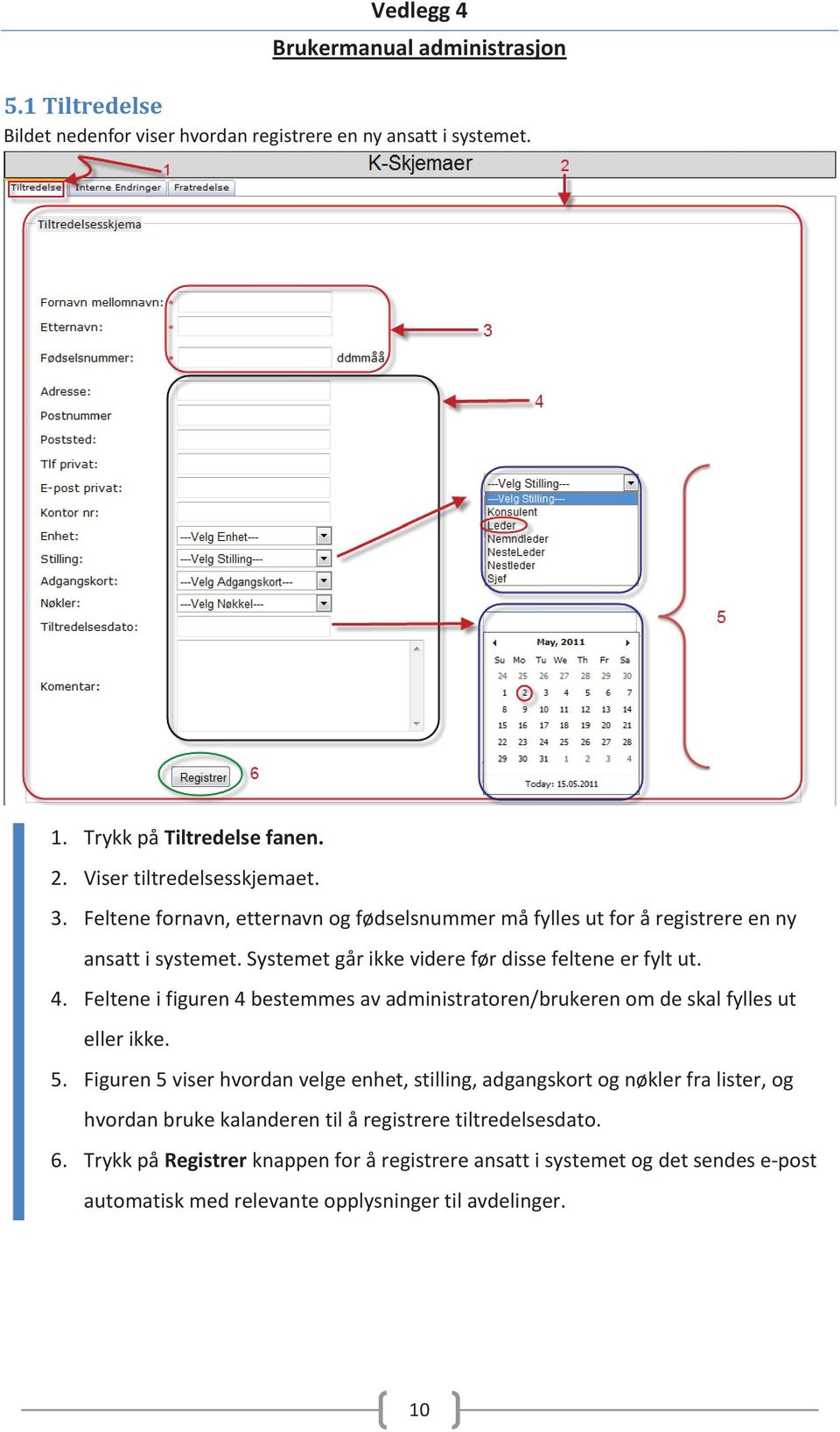 Feltene i figuren 4 bestemmes av administratoren/brukeren om de skal fylles ut eller ikke. 5.