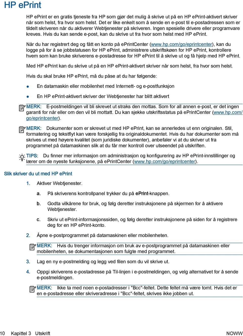 Hvis du kan sende e-post, kan du skrive ut fra hvor som helst med HP eprint. Når du har registrert deg og fått en konto på eprintcenter (www.hp.