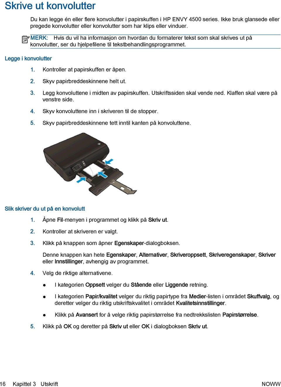 MERK: Hvis du vil ha informasjon om hvordan du formaterer tekst som skal skrives ut på konvolutter, ser du hjelpefilene til tekstbehandlingsprogrammet. 1. Kontroller at papirskuffen er åpen. 2.