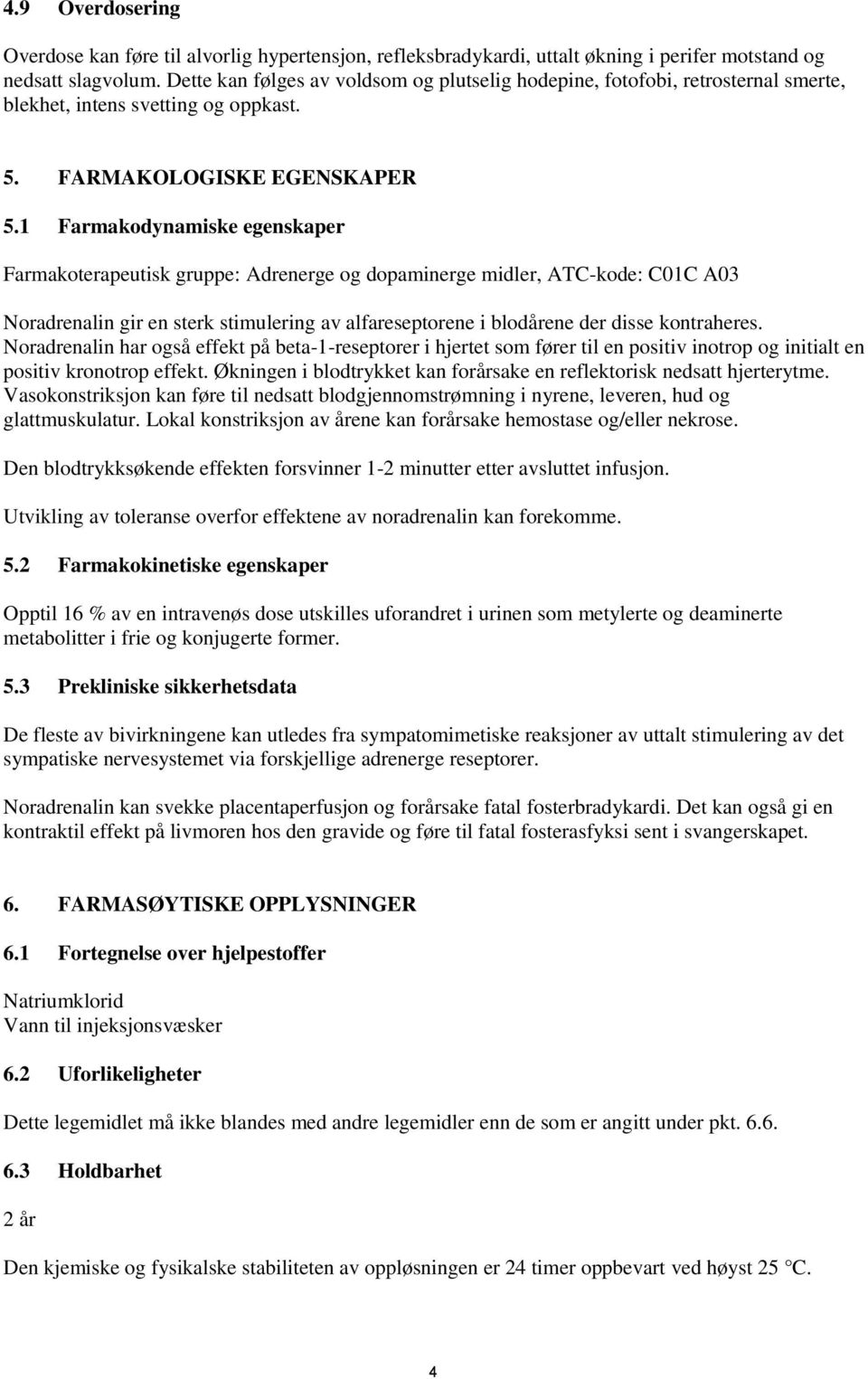 1 Farmakodynamiske egenskaper Farmakoterapeutisk gruppe: Adrenerge og dopaminerge midler, ATC-kode: C01C A03 Noradrenalin gir en sterk stimulering av alfareseptorene i blodårene der disse kontraheres.