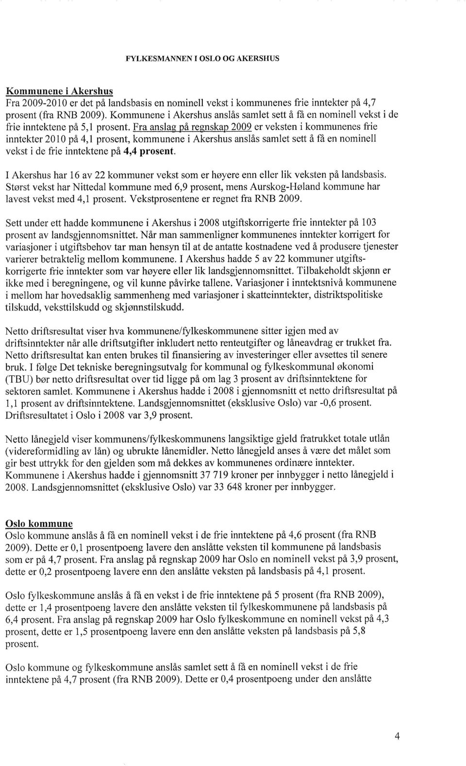 Fra anslag på regnskap 2009 er veksten i kommunenes frie inntekter 20 10 på 4,l prosent, ltommunene i Akershus anslås samlet sett å få en nominell velat i de frie inntektene på 4,4 prosent.