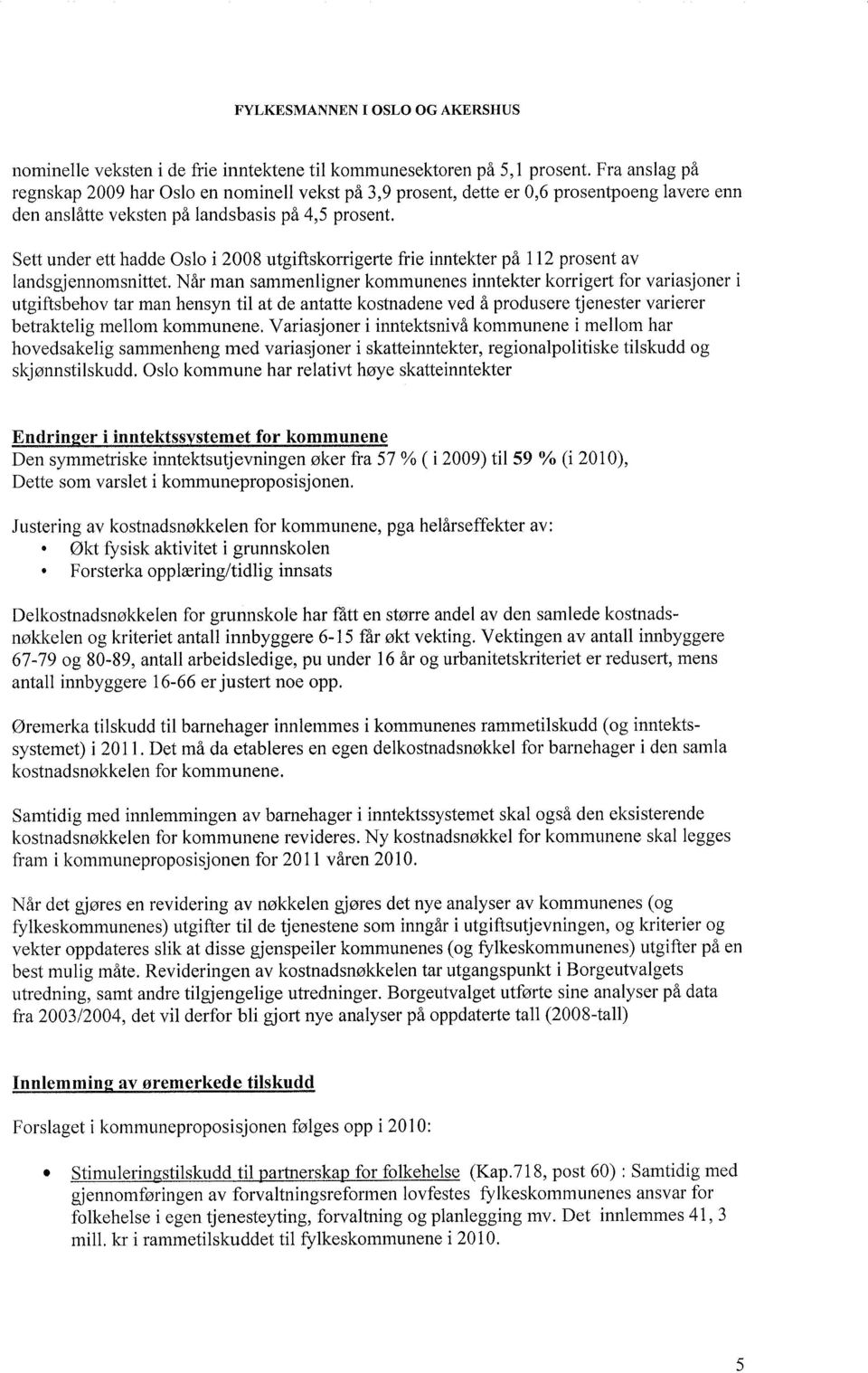 Sett under ett hadde Oslo i 2008 utgiftskorrigerte frie inntekter på 112 prosent av landsgjennomsnittet.