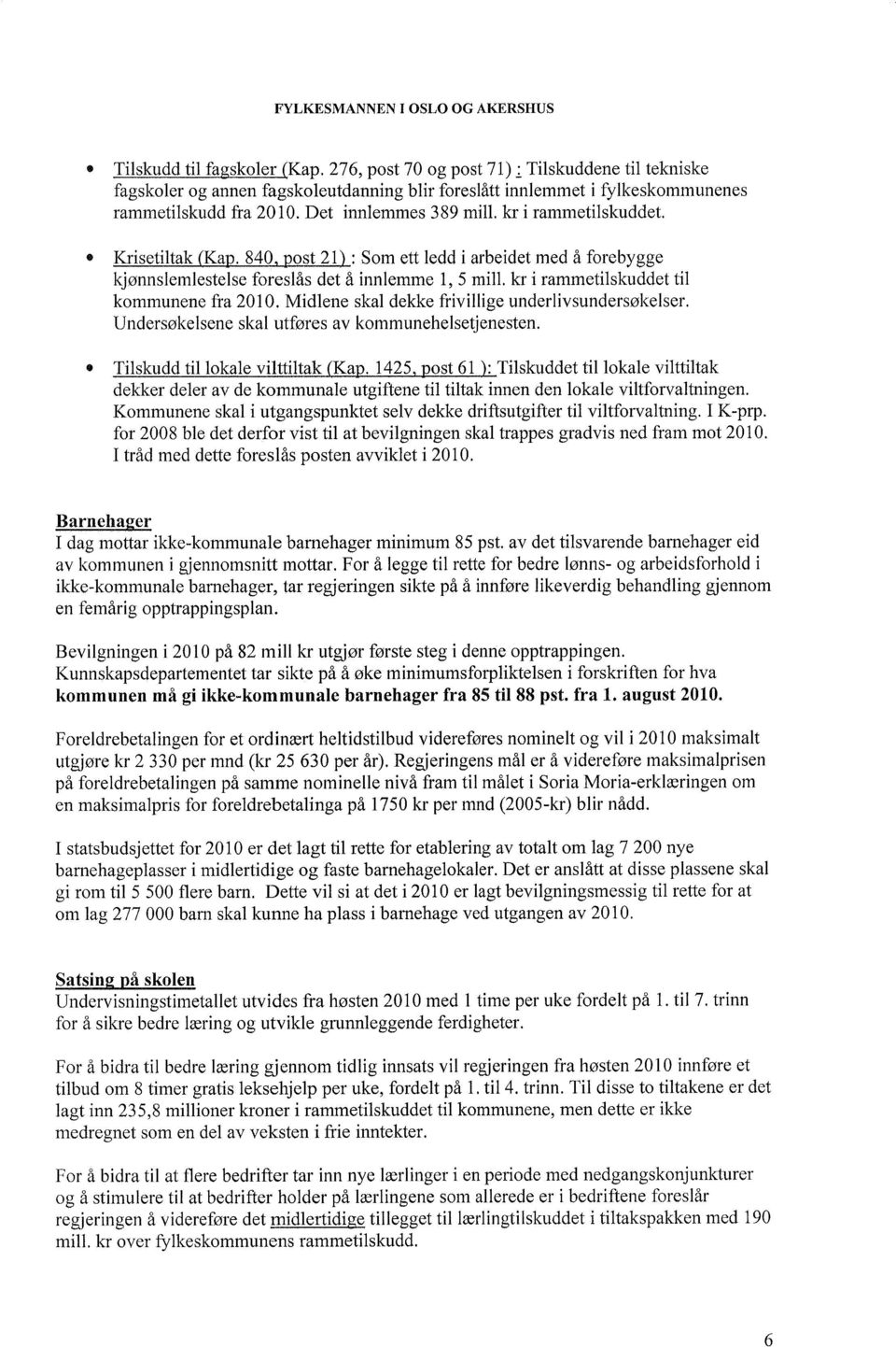 * Krisetiltak (Kap. 840, post 21) : Som ett ledd i arbeidet med å forebygge Icjønnslemlestelse foreslås det å innlemme 1, 5 mill. kr i rammetilsltuddet til kommunene fra 2010.