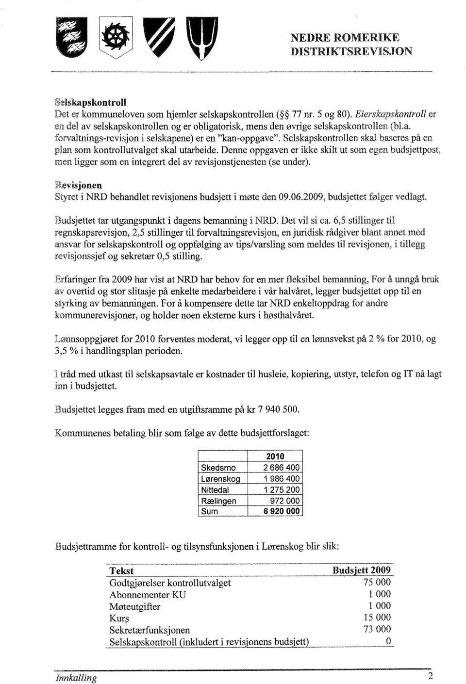 Revisjonen Styret i NRD behandlet revisjonens budsjett i møte den 09.06.2009, budsjettet fdger vedlagt. Budsjettet tar utgangspunkt i dagens bemanning B NRD.