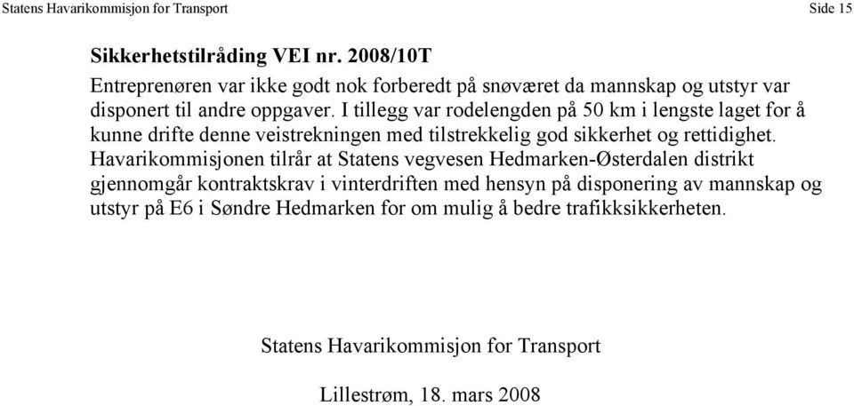 I tillegg var rodelengden på 50 km i lengste laget for å kunne drifte denne veistrekningen med tilstrekkelig god sikkerhet og rettidighet.