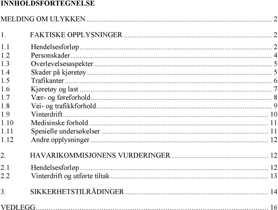 8 Vei- og trafikkforhold... 9 1.9 Vinterdrift... 10 1.10 Medisinske forhold... 11 1.11 Spesielle undersøkelser... 11 1.12 Andre opplysninger.