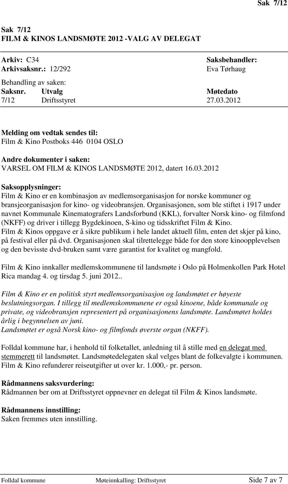 2012 Saksopplysninger: Film & Kino er en kombinasjon av medlemsorganisasjon for norske kommuner og bransjeorganisasjon for kino- og videobransjen.