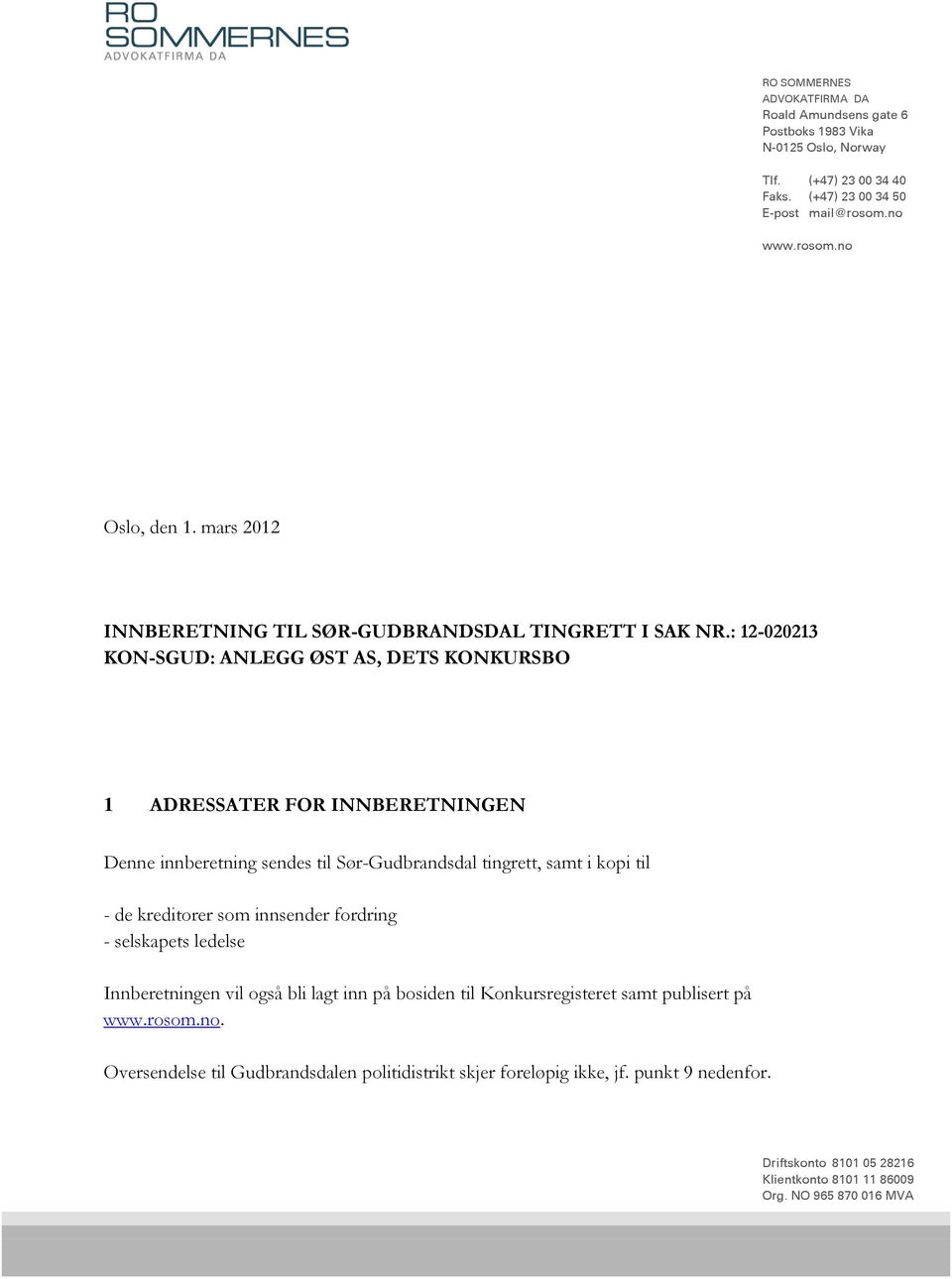 : 12-020213 KON-SGUD: ANLEGG ØST AS, DETS KONKURSBO 1 ADRESSATER FOR INNBERETNINGEN Denne innberetning sendes til Sør-Gudbrandsdal tingrett, samt i kopi til - de kreditorer som