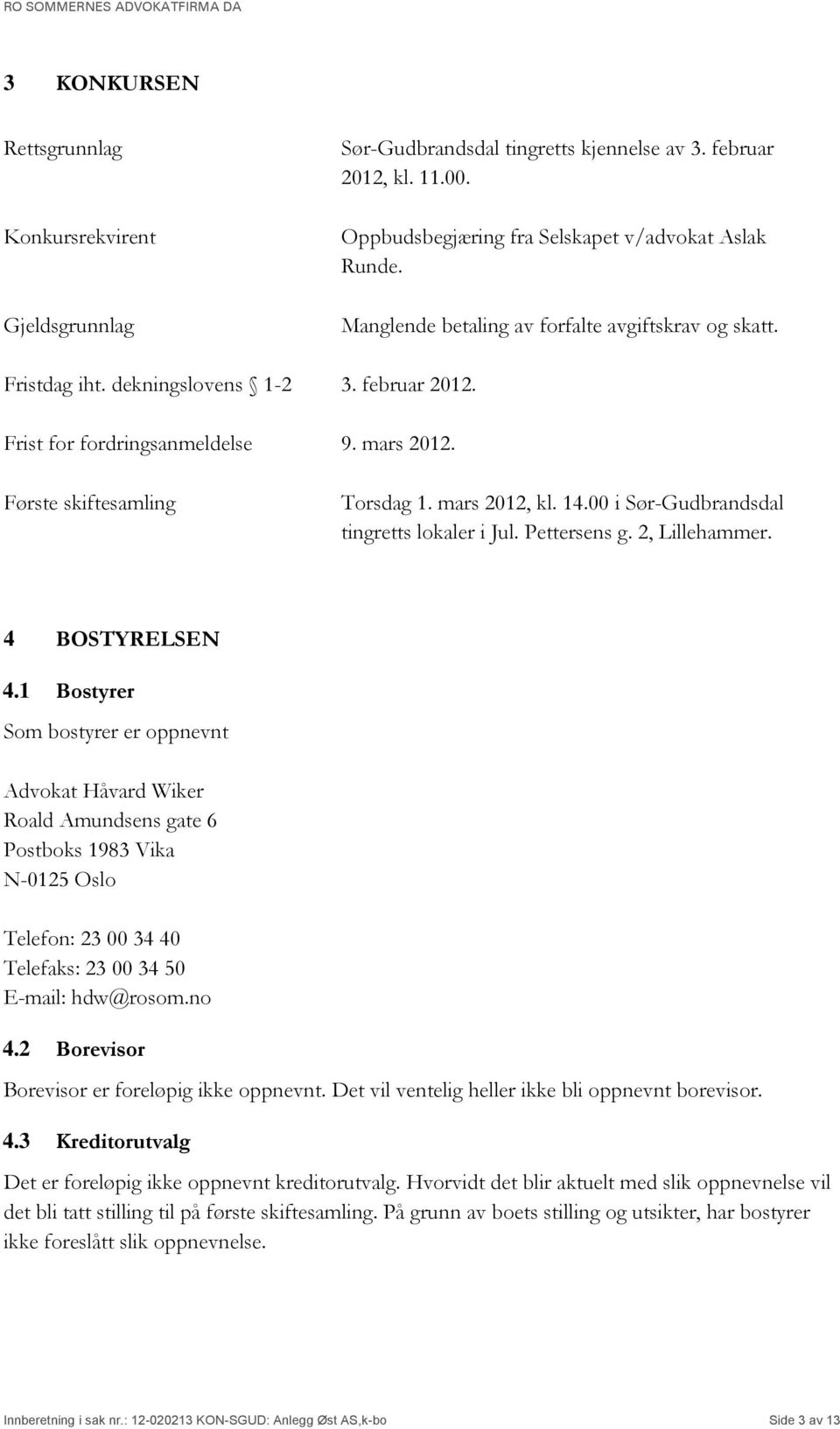 00 i Sør-Gudbrandsdal tingretts lokaler i Jul. Pettersens g. 2, Lillehammer. 4 BOSTYRELSEN 4.