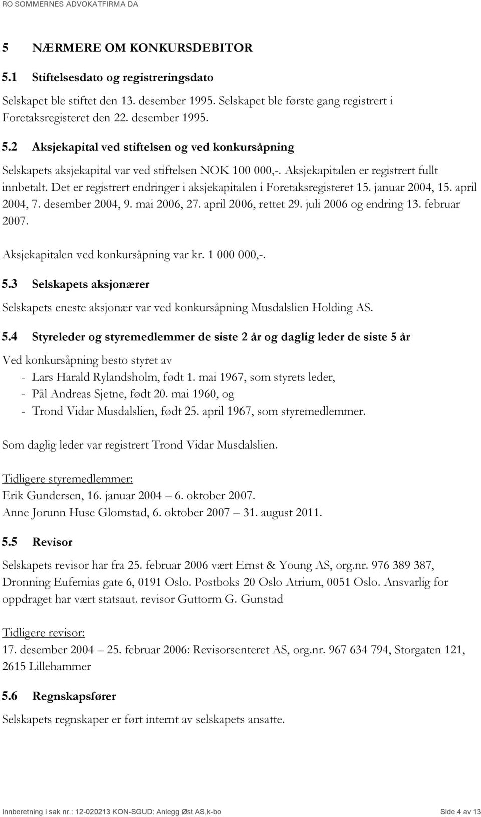 april 2006, rettet 29. juli 2006 og endring 13. februar 2007. Aksjekapitalen ved konkursåpning var kr. 1 000 000,-. 5.