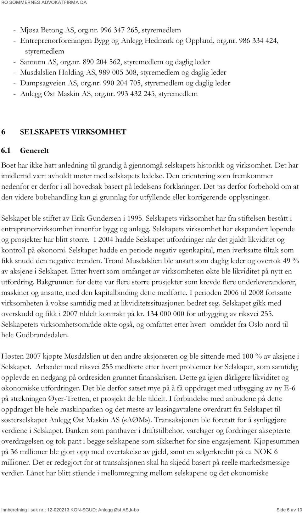 1 Generelt Boet har ikke hatt anledning til grundig å gjennomgå selskapets historikk og virksomhet. Det har imidlertid vært avholdt møter med selskapets ledelse.