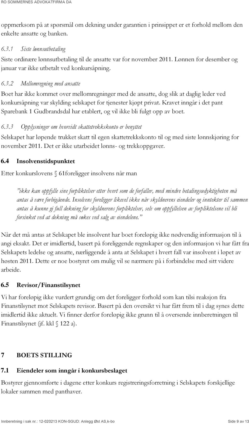 2 Mellomregning med ansatte Boet har ikke kommet over mellomregninger med de ansatte, dog slik at daglig leder ved konkursåpning var skylding selskapet for tjenester kjøpt privat.