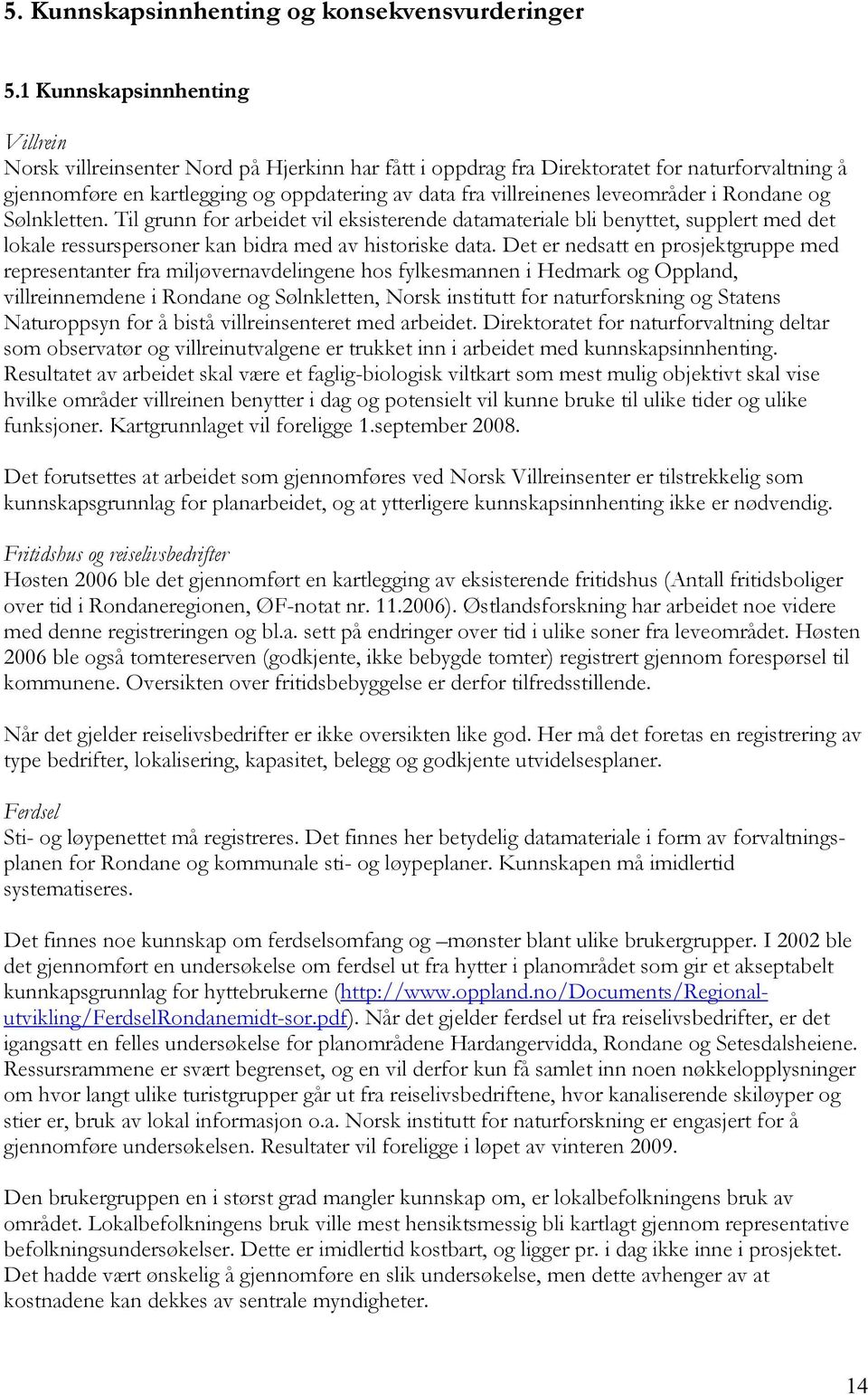 leveområder i Rondane og Sølnkletten. Til grunn for arbeidet vil eksisterende datamateriale bli benyttet, supplert med det lokale ressurspersoner kan bidra med av historiske data.