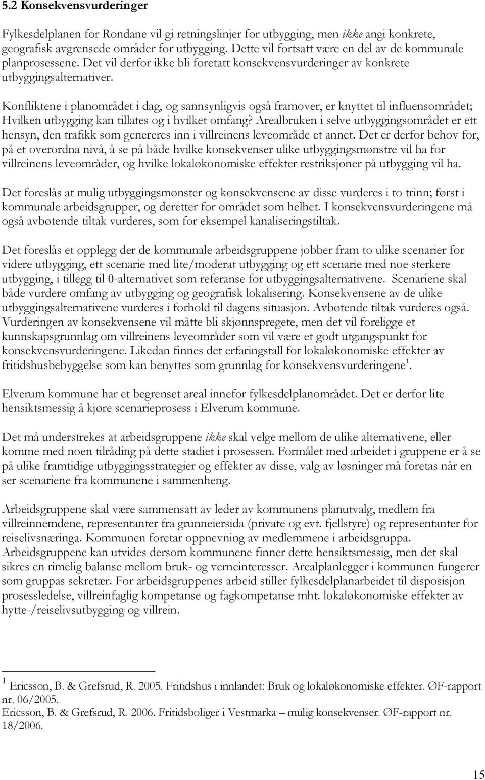 Konfliktene i planområdet i dag, og sannsynligvis også framover, er knyttet til influensområdet; Hvilken utbygging kan tillates og i hvilket omfang?