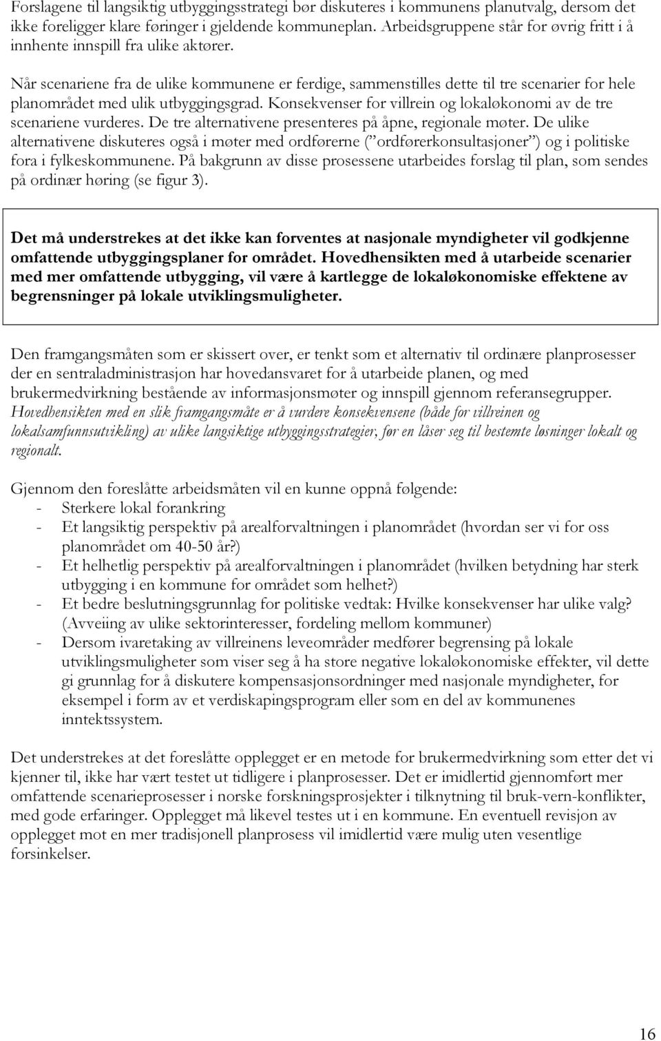 Når scenariene fra de ulike kommunene er ferdige, sammenstilles dette til tre scenarier for hele planområdet med ulik utbyggingsgrad.