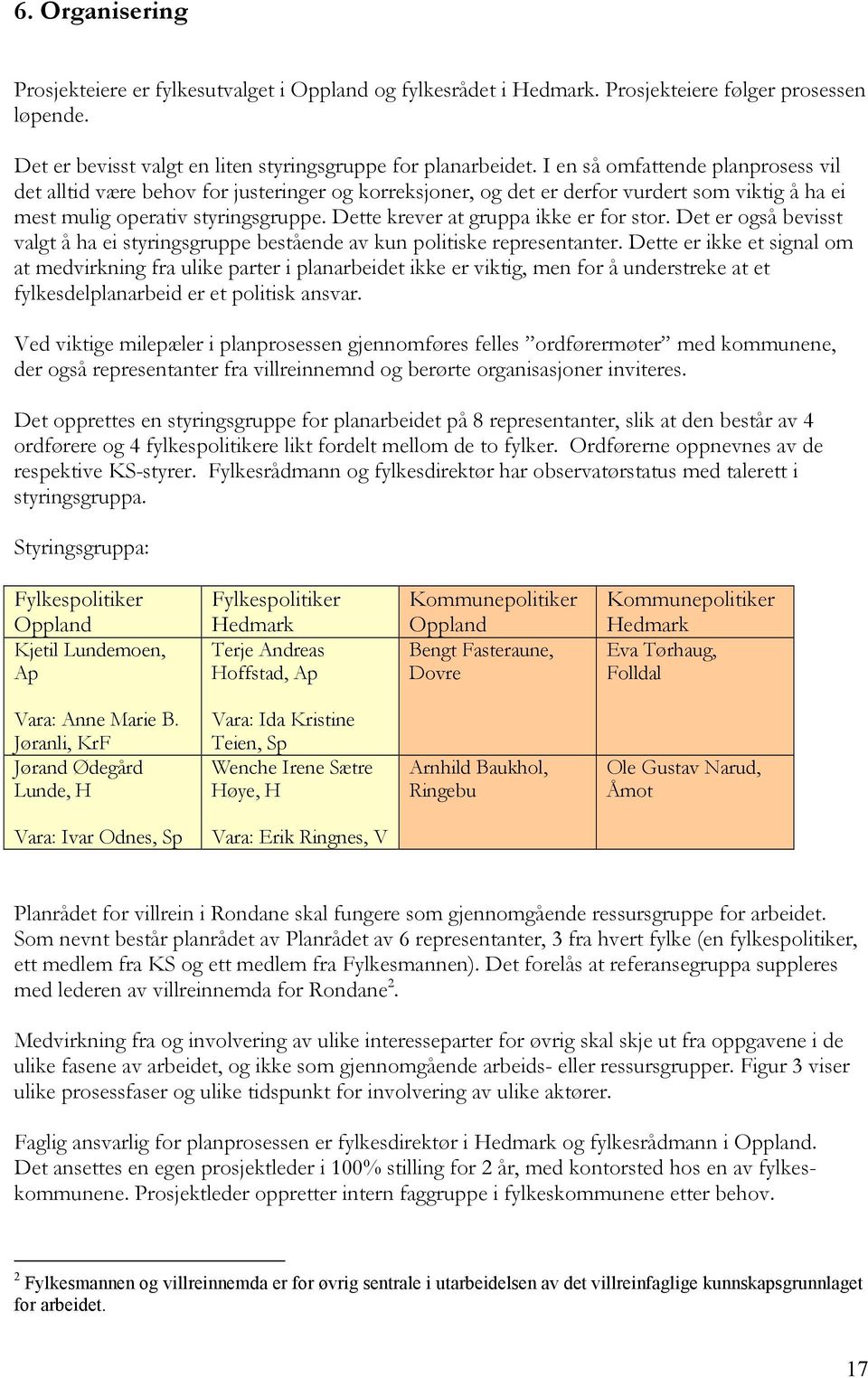 Dette krever at gruppa ikke er for stor. Det er også bevisst valgt å ha ei styringsgruppe bestående av kun politiske representanter.